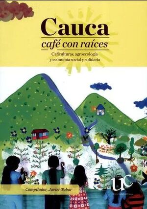 CAUCA CAFE CON RAICES CAFICULTURAS, AGROECOLOGÍA  Y ECONOMÍA SOCIAL Y SOLIDARIA