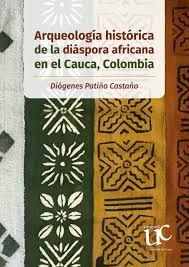 ARQUEOLOGIA HISTORICA DE LA DIASPORA AFRICANA EN EL CAUCA, COLOMBIA