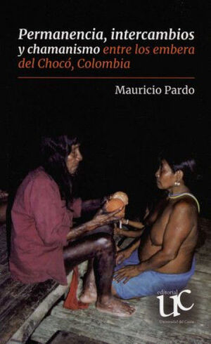 PERMANENCIA, INTERCAMBIOS Y CHAMANISMO ENTRE LOS EMBERA DEL CHOCÓ, COLOMBIA