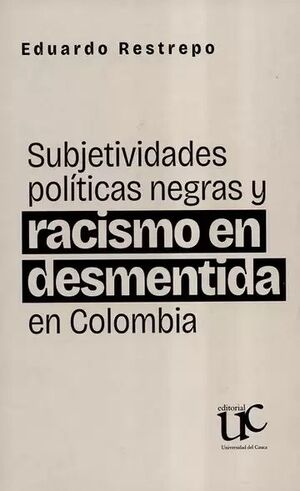 SUBJETIVIDADES POLÍTICAS NEGRAS Y RACISMO EN DESMENTIDA EN COLOMBIA