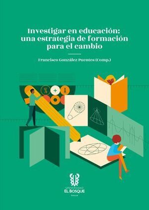 INVESTIGAR EN EDUCACIÓN: UNA ESTRATEGIA DE FORMACIÓN PARA EL CAMBIO
