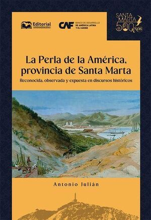 LA PERLA DE AMÉRICA, PROVINCIA DE SANTA MARTA: RECONOCIDA, OBSERVADA Y EXPUESTA EN DISCURSOS HISTÓRICOS