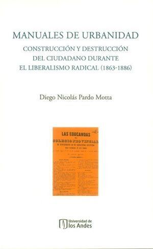 MANUALES DE URBANIDAD CONSTRUCCIÓN Y DESTRUCCIÓN DEL CIUDADANO DURANTE EL LIBERALISMO RADICAL (1863-1886)