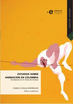 ESTUDIOS SOBRE ANIMACIÓN EN COLOMBIA : ACROBACIAS EN LA LÍNEA DE TIEMPO / CAMILO