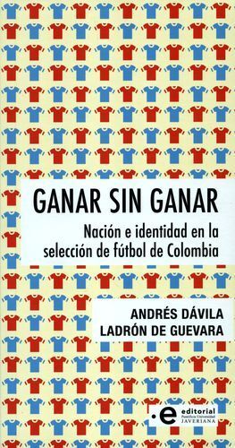 GANAR SIN GANAR NACIÓN E IDENTIDAD EN LA SELECCION DE FÚTBOL  DE COLOMBIA