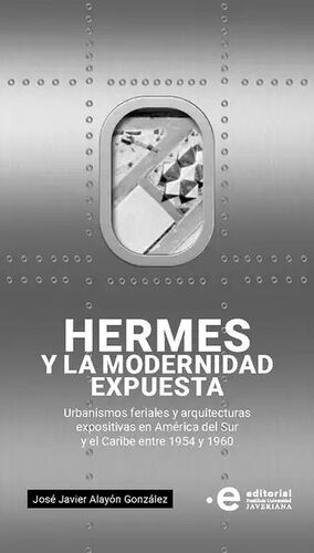 HERMES Y LA MODERNIDAD EXPUESTA: URBANISMOS FERIALES Y ARQUITECTURAS EXPOSITIVAS EN AMÉRICA DEL SUR Y EL CARIBE ENTRE 1954 Y 1960