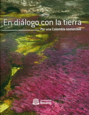 EN DIÁLOGO CON LA TIERRA : POR UNA COLOMBIA SOSTENIBLE / DIRECCIÓN EDITORIAL DIE