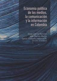 ECONOMIA POLITICA DE LOS MEDIOS, LA COMUNICACION Y LA INFORMACION EN COLOMBIA