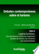 DEBATES CONTEMPORANEOS SOBRE EL TUIRISMO TOMO VI LUGARES TURÍSTICOS : UNA APROXIMACIÓN DESDE LOS IMAGINARIOS SOCIALES DEL TURISMO, LAS NARRATIVAS Y LAS SENSORIALIDADES
