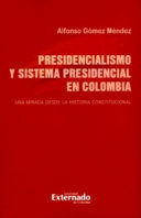 PRESIDENCIALISMO Y SISTEMA PRESIDENCIAL EN COLOMBIA UNA MIRADA DESDE LA HISTORIA CONTITUCIONAL