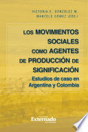 LOS MOVIMIENTOS SOCIALES COMO AGENTES DE PRODUCCION DE SIGNIFICACION ESTUDIOS DE CASO EN ARGENTINA Y COLOMBIA