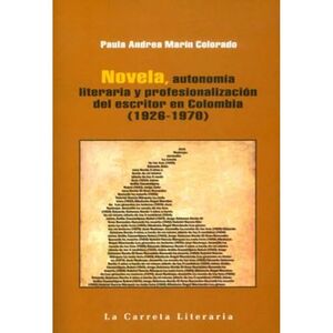 NOVELA , AUTONOMIA LITERARIA Y PROFESIONALIZACION DEL ESCRITOR EN COLOMBIA ( 1926 - 1970)