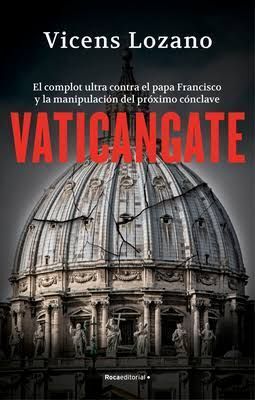 VATICANGATE. EL COMPLOT ULTRA CONTRA EL PAPA FRANCISCO Y LA MANIPULACIÓN DEL PRÓXIMO CÓNCLAVE