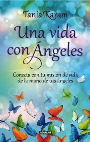 UNA VIDA CON ANGELES CONECTA TU MISION DE VIDA DE LA MANO DE TUS ANGELES