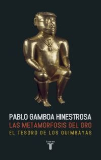 LAS METAMORFOSIS DEL ORO EL TESORO DE LOS QUIMBAYAS