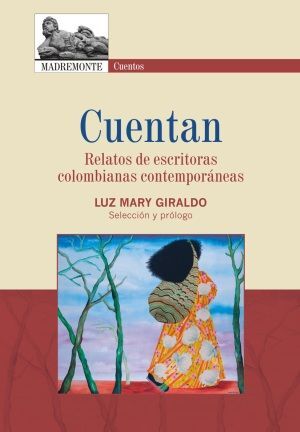 CUENTAN RELATOS DE ESCRITORAS COLOMBIANAS CONTEMPORANEAS