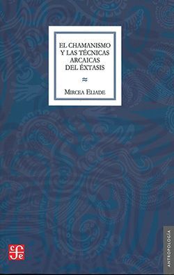 CHAMANISMO Y LAS TÉCNICAS ARCAICAS DEL ÉXTASIS, EL
