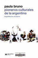 PIONEROS CULTURALES DE LA ARGENTINA. BIOGRAFÍAS DE UNA ÉPOCA, 1860-1910.