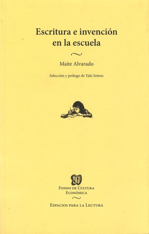 ESCRITURA E INVENCIÓN EN LA ESCUELA / MAITE ALVARADO ; SELECCIÓN Y PRÓLOGO DE YA
